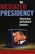 Mediated Presidency:Television News & Presidential Governance