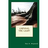 Carving The Light ~ Sue A. Maynard
