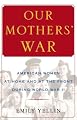 Our Mothers' War: American Women at Home and at the Front During World War II