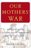 Our Mothers War : American Women at Home and at the Front During World War II