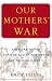 Our Mothers' War : American Women at Home and at the Front During World War II