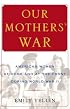 Our Mothers' War : American Women at Home and at the Front During World War II