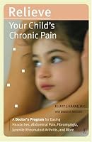 Relieve Your Child's Chronic Pain: A Doctor's Program for Easing Headaches, Abdominal Pain, Fibromyalgia, Juvenile Rheumatoid Arthritis, and More (Lynn Sonberg Books)
