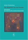 Das M&auml;dchen aus der Fremde: Germanistik als interkulturelle Literaturwissenschaft - Norbert Mecklenburg