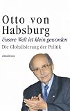 Unsere Welt ist klein geworden: Die Globalisierung der Politik - Otto von Habsburg