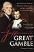 Jefferson's Great Gamble: The Remarkable Story of Jefferson, Napoleon and the Men Behind the Louisiana Purchase