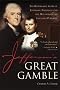 Jefferson's Great Gamble: The Remarkable Story of Jefferson, Napoleon and the Men behind the Louisiana Purchase