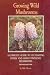 Books : Growing Wild Mushrooms: A Complete Guide to Cultivating Edible and Hallucinogenic Mushrooms