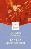 Tantra. Spiele der Liebe - Wolf Schneider