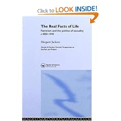 The Real Facts Of Life: Feminism And The Politics Of Sexuality C1850-1940 (Gender and Society)
