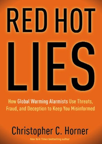 Red Hot Lies: How Global Warming Alarmists Use Threats, Fraud, and Deception to Keep You Misinformed
