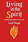 Living in the Spirit: The Holy Spirit and the Christian Life