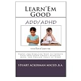 Learn'EmGoodADD/ADHD-SimpleandEffectiveWaystoImproveYourADD/ADHDChild'sBehavior,Math,andEnglishSkillsatHome