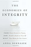 Image of The Economics of Integrity: From Dairy Farmers to Toyota, How Wealth Is Built on Trust and What That Means for Our Future