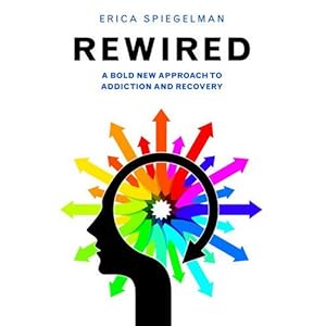 Rewired: A Bold New Approach To Addiction and Recovery