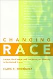 Changing Race: Latinos, the Census and the History of Ethnicity (Critical America Series)