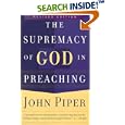 Supremacy of God in Preaching, The by John Piper