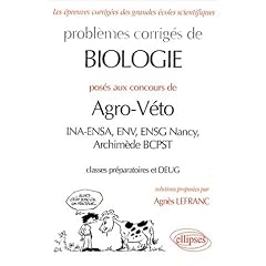 Probl�mes corrig�s de biologie pos�s aux concours de agro-v�to : INA-ENSA, ENV, ENSG Nancy, Archim�de BCPST, classes pr�paratoires et DEUG