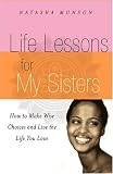 Life Lessons For My Sisters: How to Make Wise Choices and Live a Life You Love!