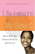 Life Lessons For My Sisters: How to Make Wise Choices and Live a Life You Love!