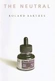 The Neutral: Lecture Course at the College De France (1977-1978) (European Perspectives: A Series in Social Thought and Cultural Criticism)