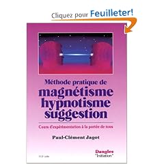 M�thode pratique de magn�tisme, hypnotisme, suggestion : Cours d'exp�rimentation � la port�e de tous