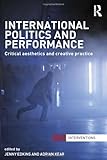 International politics and performance : critical aesthetics and creative practice