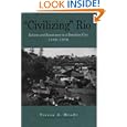 Civilizing Rio: Reform and Resistance in a Brazilian City, 1889-1930 by Teresa A. Meade