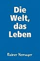 Die Welt, das Leben.