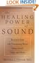 The Healing Power of Sound: Recovery from Life-Threatening Illness Using Sound, Voice, and Music