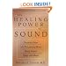 The Healing Power of Sound: Recovery from Life-Threatening Illness Using Sound, Voice, and Music