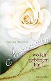Produkt-Bild: Ankommen, wo ich geborgen bin: "Meine Sehnsucht ist so unendlich gro&szlig;, sie wird nur mit Unendlichkeit gestillt."