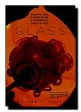 Glass:: From The First Mirror To Fiber Optics, The Story Of The Substance That Changed The World
