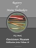 Registry of Maine Toolmakers: A Compilation of Toolmakers Working in Maine and the Province of Maine Prior to 1900 (Davistown Museum Publication)