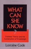 What Can She Know: Feminist Theory and the Construction of Knowledge