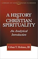 A History of Christian Spirituality: An Analytical Introduction (The Library of Episcopalian Classics)