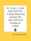 St. Louis, a Lake and Gulf Port: A Deep Waterway Joining the Lake and Gulf Commerce (1904)