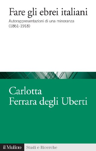 Fare gli ebrei italiani: Autorappresentazioni di una minoranza (1861-1918) (Studi e ricerche) (Italian Edition)
