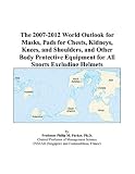 The 2007-2012 World Outlook for Masks, Pads for Chests, Kidneys, Knees, and Shoulders, and Other Body Protective Equipment for All Sports Excluding Helmets