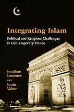 Integrating Islam: Political And Religious Challenges in Contemporary France