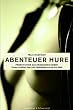 Abenteuer Hure: Prostitution als heimliches Hobby. Frauen erz�hlen �ber Lust, Selbstbestimmung und Geld