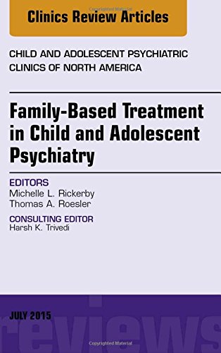 Family-Based Treatment in Child and Adolescent Psychiatry, An Issue of Child and Adolescent Psychiatric Clinics of North America, 1e (The Clinics: Internal Medicine)