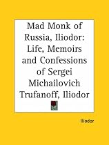 Mad Monk of Russia, Iliodor: Life, Memoirs and Confessions of Sergei Michailovich Trufanoff, Iliodor