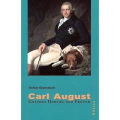 Carl August von Sachsen-Weimar-Eisenach. Goethes Herzog und Freund