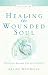 Healing the Wounded Soul: Vol IV