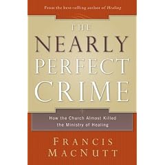 The Nearly Perfect Crime: How the Church Almost Killed the Ministry of Healing