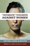 "Intimate" Violence Against Women : When Spouses, Partners, Or Lovers Attack