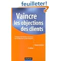 Vaincre les objections des clients : Techniques de r�futation et r�ponses aux 50 objections les plus fr�quentes