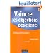 Vaincre les objections des clients : Techniques de r�futation et r�ponses aux 50 objections les plus fr�quentes