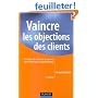 Vaincre les objections des clients : Techniques de r�futation et r�ponses aux 50 objections les plus fr�quentes